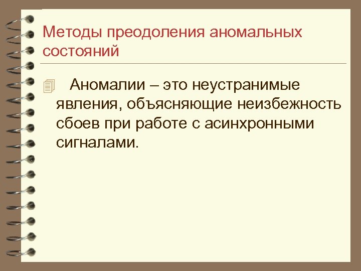 Методы преодоления аномальных состояний 4 Аномалии – это неустранимые явления, объясняющие неизбежность сбоев при