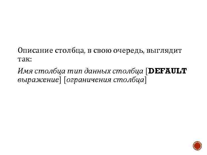Описание столбца, в свою очередь, выглядит так: Имя столбца тип данных столбца [DEFAULT выражение]