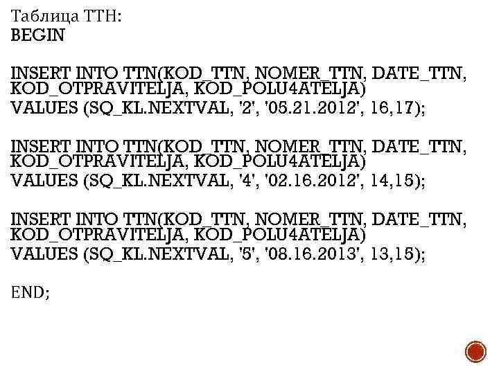 Таблица ТТН: BEGIN INSERT INTO TTN(KOD_TTN, NOMER_TTN, DATE_TTN, KOD_OTPRAVITELJA, KOD_POLU 4 ATELJA) VALUES (SQ_KL.