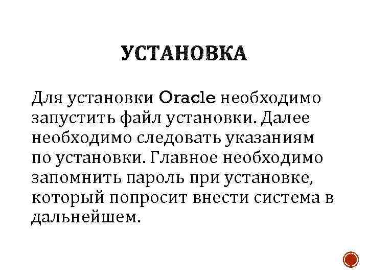 Для установки Oracle необходимо запустить файл установки. Далее необходимо следовать указаниям по установки. Главное