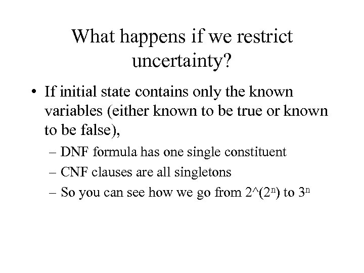 What happens if we restrict uncertainty? • If initial state contains only the known