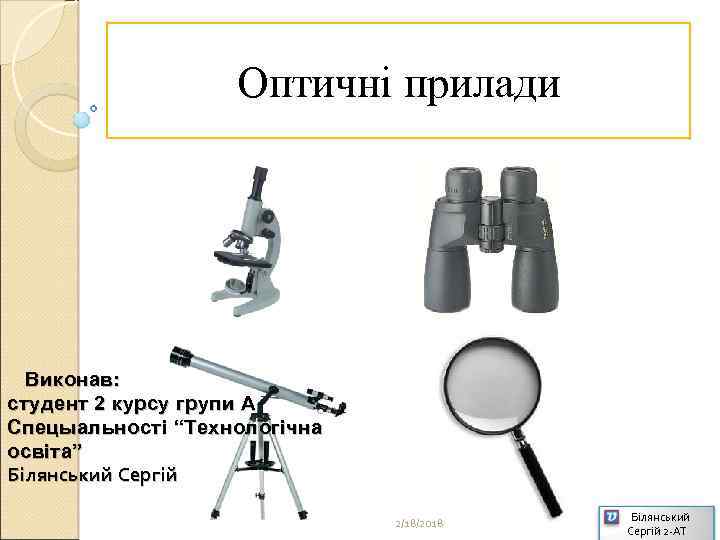 Оптичні прилади Виконав: студент 2 курсу групи А Спецыальності “Технологічна освіта” Білянський Сергій 2/18/2018