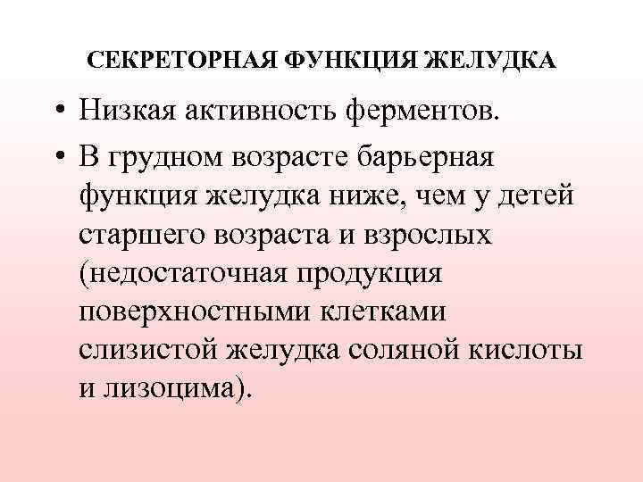 СЕКРЕТОРНАЯ ФУНКЦИЯ ЖЕЛУДКА • Низкая активность ферментов. • В грудном возрасте барьерная функция желудка