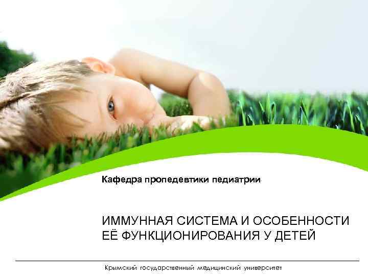 Кафедра пропедевтики педиатрии ИММУННАЯ СИСТЕМА И ОСОБЕННОСТИ ЕЁ ФУНКЦИОНИРОВАНИЯ У ДЕТЕЙ Крымский государственный медицинский