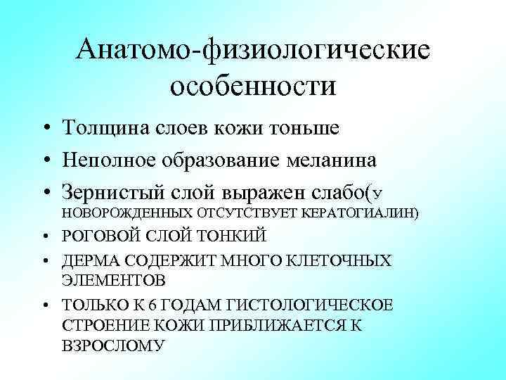 Анатомо физиологические особенности • Толщина слоев кожи тоньше • Неполное образование меланина • Зернистый