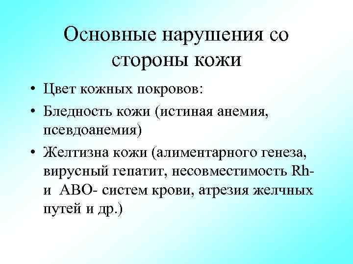 Основные нарушения со стороны кожи • Цвет кожных покровов: • Бледность кожи (истиная анемия,