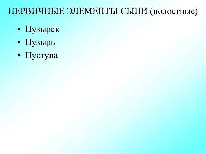 ПЕРВИЧНЫЕ ЭЛЕМЕНТЫ СЫПИ (полостные) • Пузырек • Пузырь • Пустула 