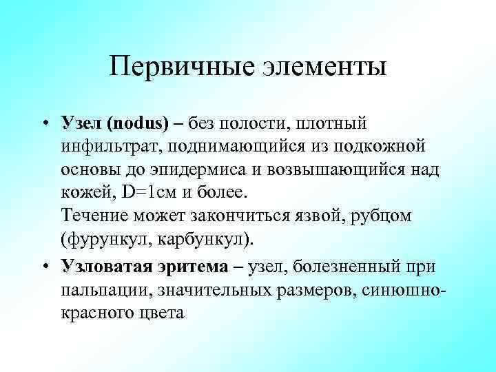 Первичные элементы • Узел (nodus) – без полости, плотный инфильтрат, поднимающийся из подкожной основы