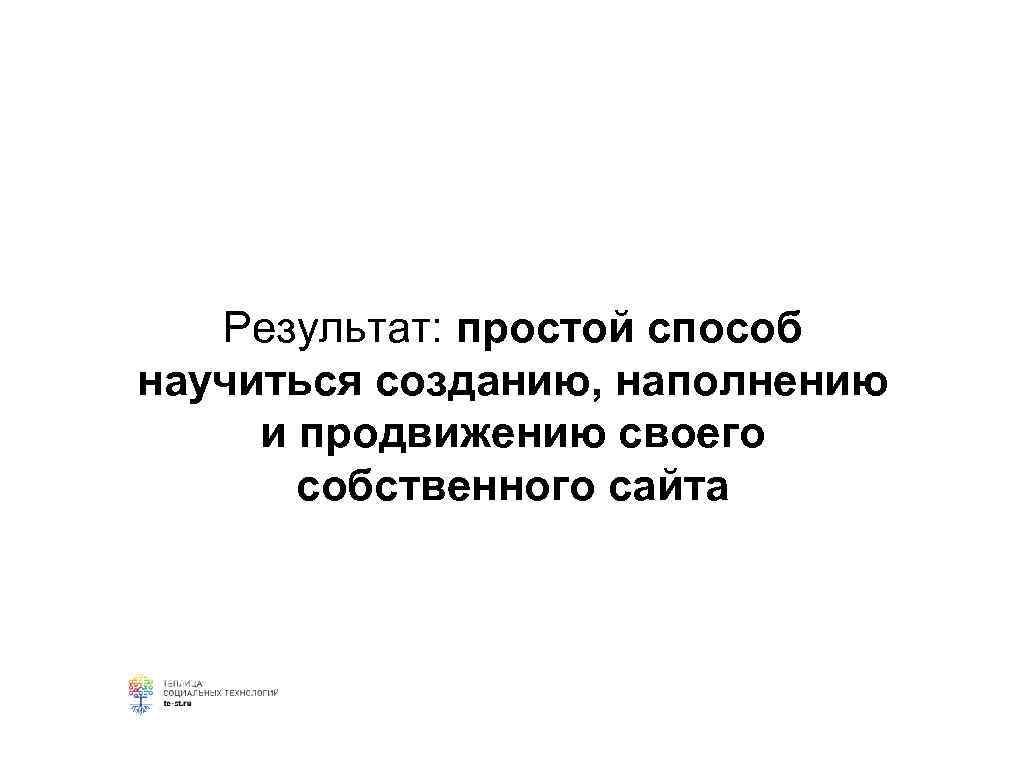 Результат: простой способ научиться созданию, наполнению и продвижению своего собственного сайта 