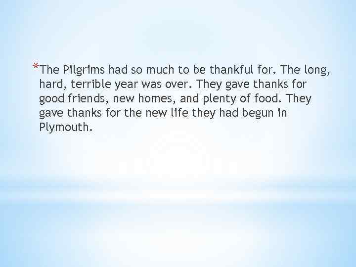 *The Pilgrims had so much to be thankful for. The long, hard, terrible year
