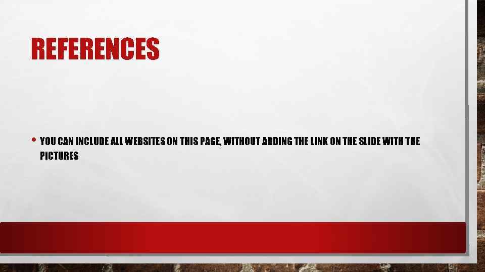 REFERENCES • YOU CAN INCLUDE ALL WEBSITES ON THIS PAGE, WITHOUT ADDING THE LINK