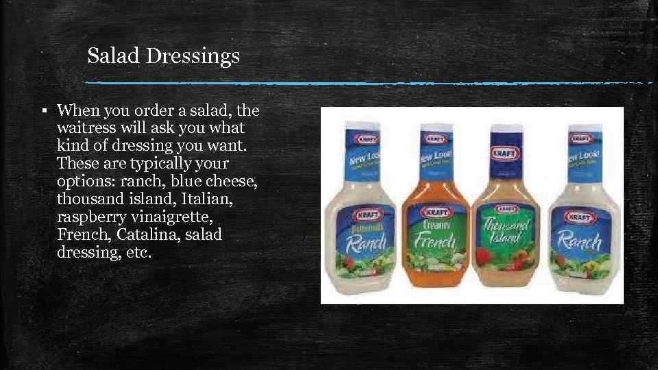 Salad Dressings ▪ When you order a salad, the waitress will ask you what