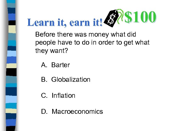 Learn it, earn it! $100 Before there was money what did people have to