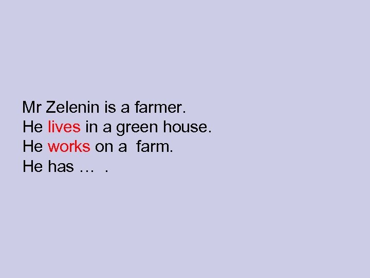 Mr Zelenin is a farmer. He lives in a green house. He works on