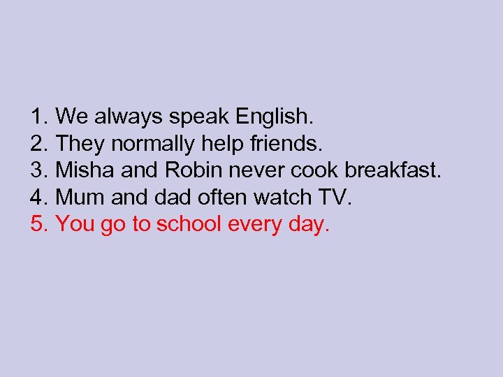 1. We always speak English. 2. They normally help friends. 3. Misha and Robin