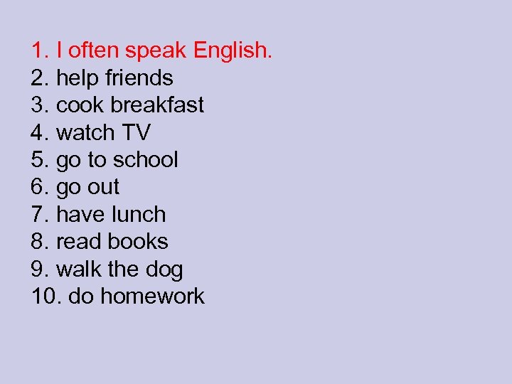1. I often speak English. 2. help friends 3. cook breakfast 4. watch TV