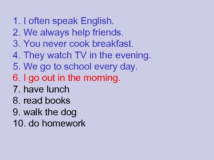 1. I often speak English. 2. We always help friends. 3. You never cook