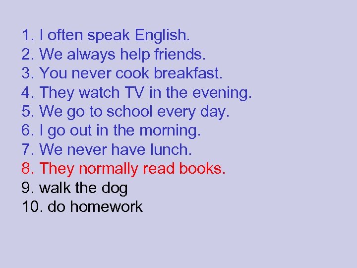 1. I often speak English. 2. We always help friends. 3. You never cook