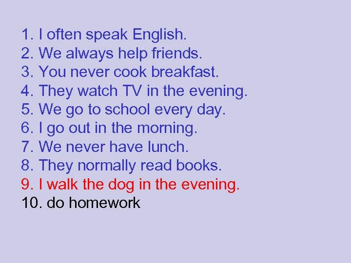1. I often speak English. 2. We always help friends. 3. You never cook