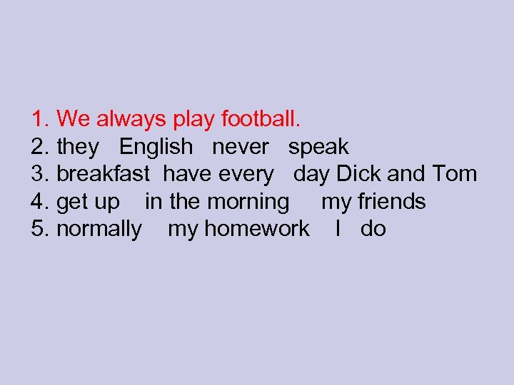1. We always play football. 2. they English never speak 3. breakfast have every