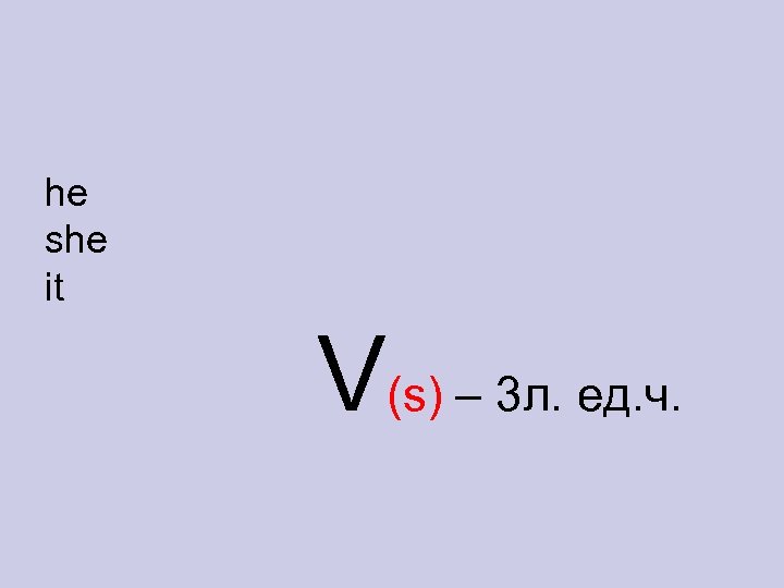 he she it V(s) – 3 л. ед. ч. 