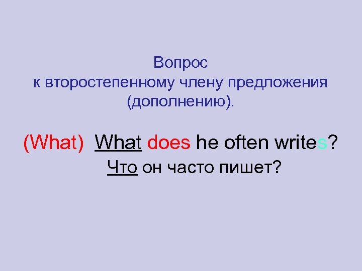 Вопрос к второстепенному члену предложения (дополнению). (What) What does he often writes? Что он