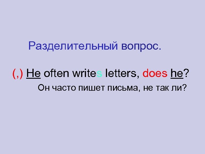 Разделительный вопрос. (, ) He often writes letters, does he? Он часто пишет письма,