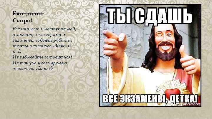 Еще долго Скоро! Ребята, вот и наступил май, а значит, не за горами и