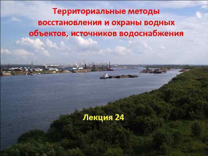 Территориальные методы восстановления и охраны водных объектов, источников водоснабжения Лекция 24 