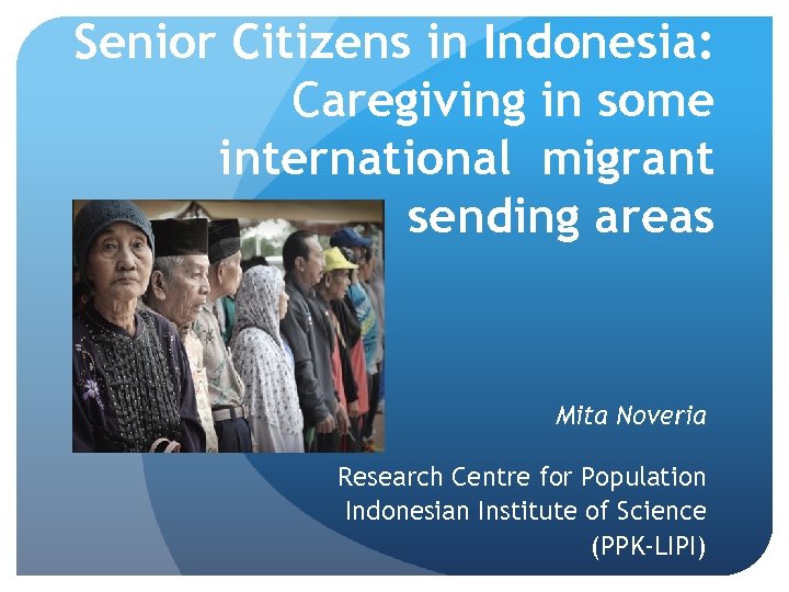 Senior Citizens in Indonesia: Caregiving in some international migrant sending areas Mita Noveria Research