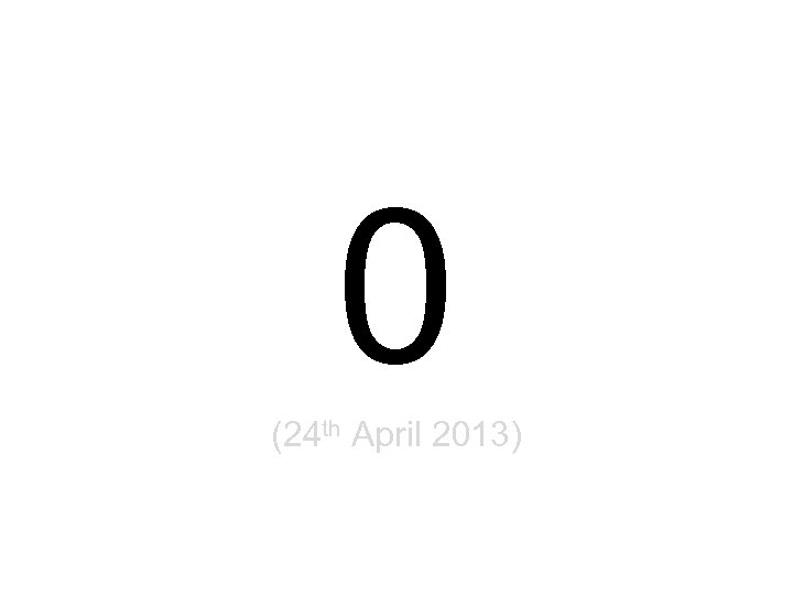 0 (24 th April 2013) 