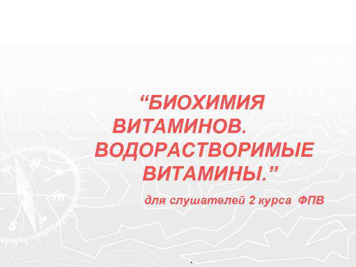 “БИОХИМИЯ ВИТАМИНОВ. ВОДОРАСТВОРИМЫЕ ВИТАМИНЫ. ” для слушателей 2 курса ФПВ . 