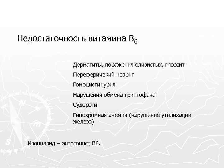 Недостаточность витамина В 6 Дерматиты, поражения слизистых, глоссит Переферичекий неврит Гомоцистинурия Нарушения обмена триптофана