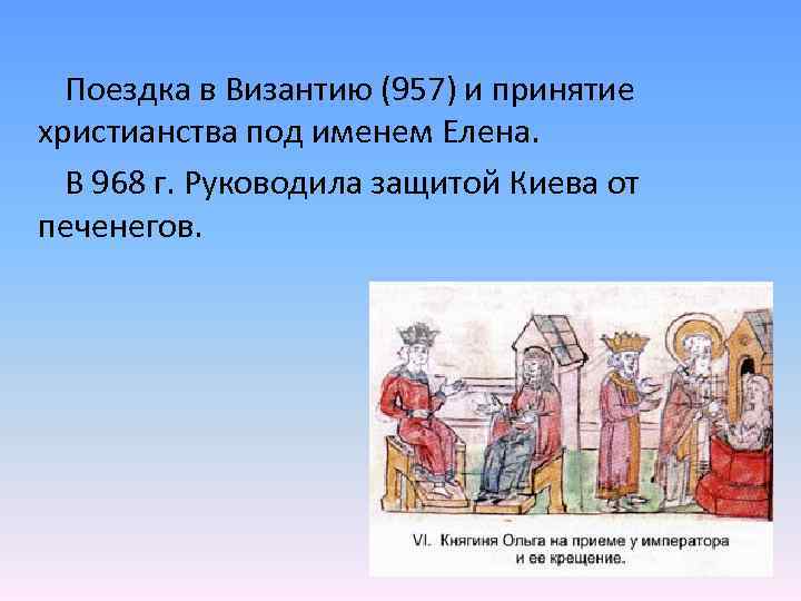 Поездка в Византию (957) и принятие христианства под именем Елена. В 968 г. Руководила
