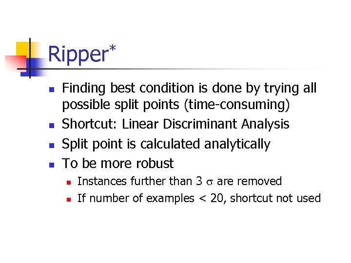 Ripper* n n Finding best condition is done by trying all possible split points