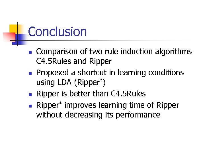 Conclusion n n Comparison of two rule induction algorithms C 4. 5 Rules and
