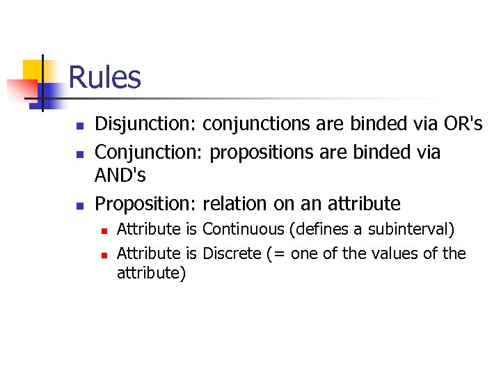 Rules n n n Disjunction: conjunctions are binded via OR's Conjunction: propositions are binded