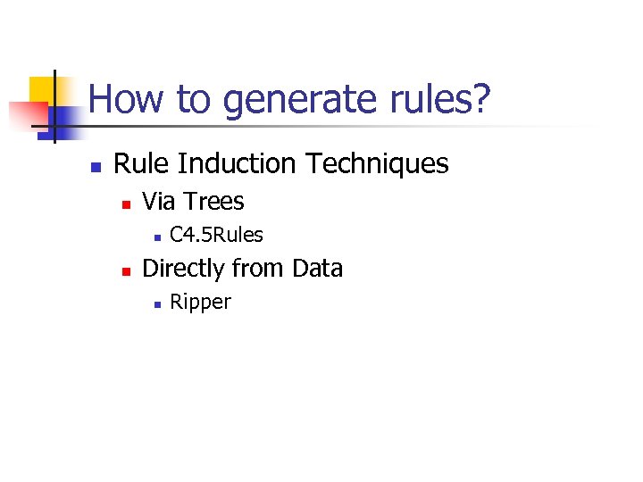 How to generate rules? n Rule Induction Techniques n Via Trees n n C