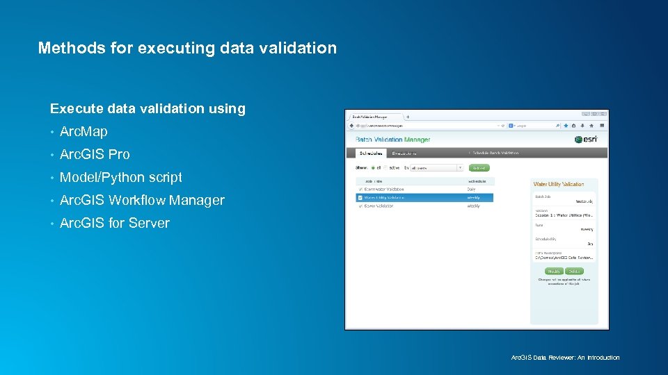 Methods for executing data validation Execute data validation using • Arc. Map • Arc.