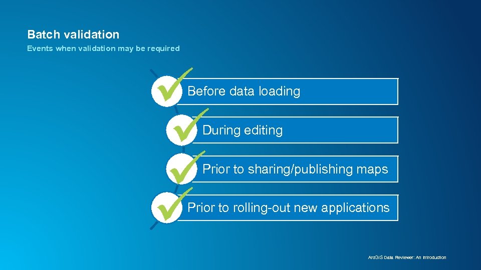 Batch validation Events when validation may be required ü ü Before data loading During