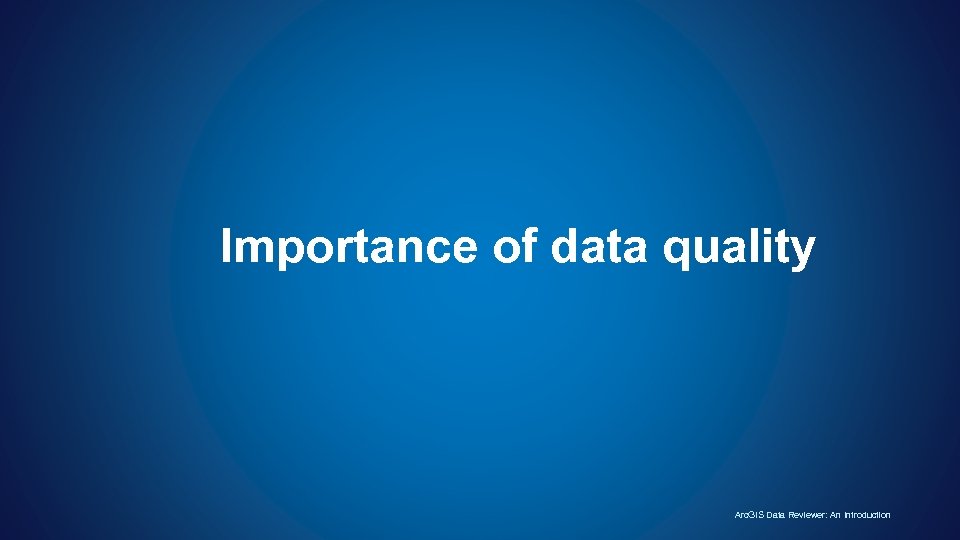 Importance of data quality Arc. GIS Data Reviewer: An Introduction 
