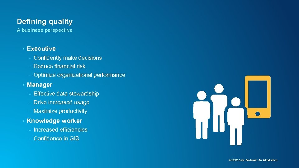 Defining quality A business perspective • Executive - Reduce financial risk - • Confidently