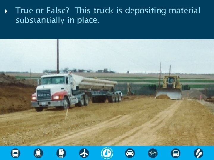  True or False? This truck is depositing material substantially in place. 125 