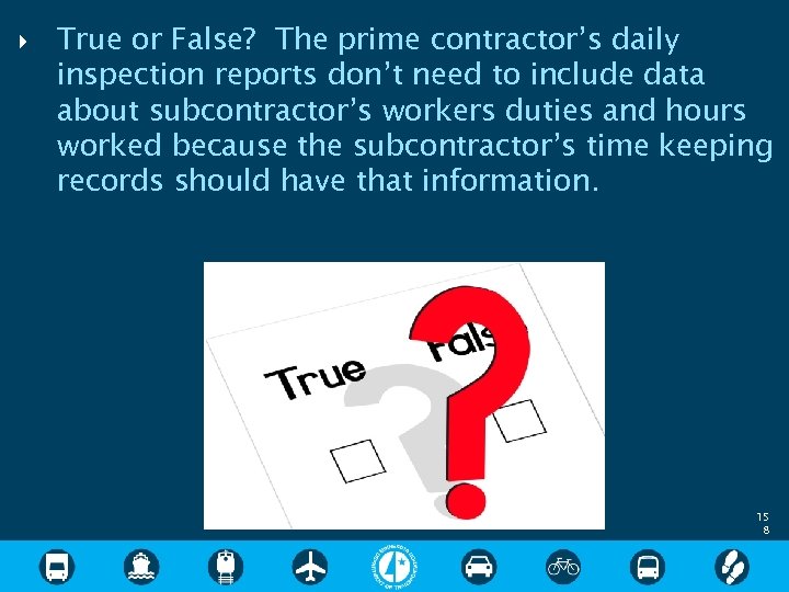  True or False? The prime contractor’s daily inspection reports don’t need to include