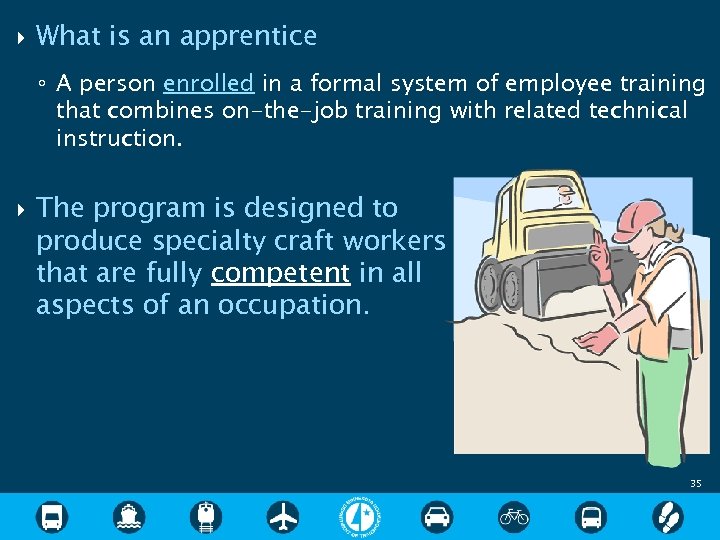 What is an apprentice ◦ A person enrolled in a formal system of