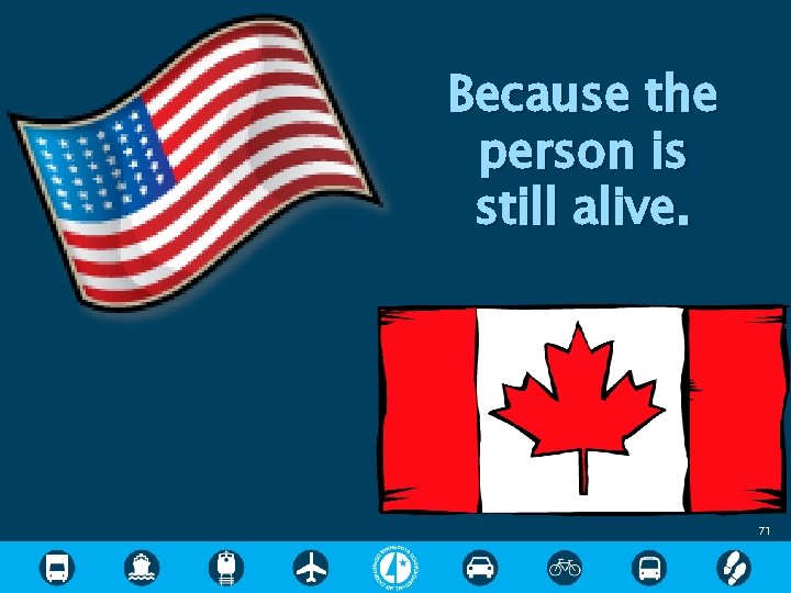 Because the person is still alive. 71 