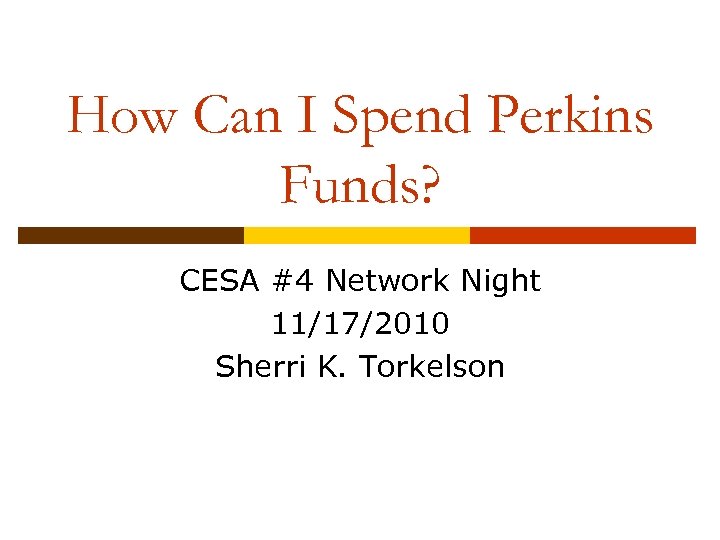 How Can I Spend Perkins Funds? CESA #4 Network Night 11/17/2010 Sherri K. Torkelson