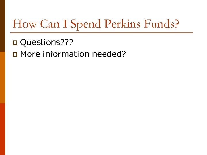 How Can I Spend Perkins Funds? Questions? ? ? p More information needed? p