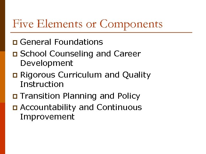 Five Elements or Components General Foundations p School Counseling and Career Development p Rigorous