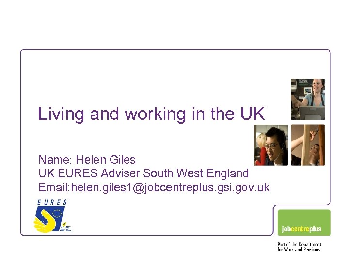 Living and working in the UK Name: Helen Giles UK EURES Adviser South West